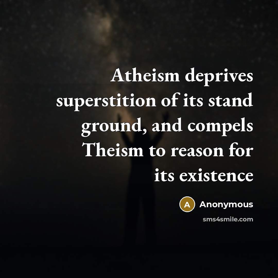 “Atheism deprives superstition of its stand ground, and compels Theism…” quote by Anonymous