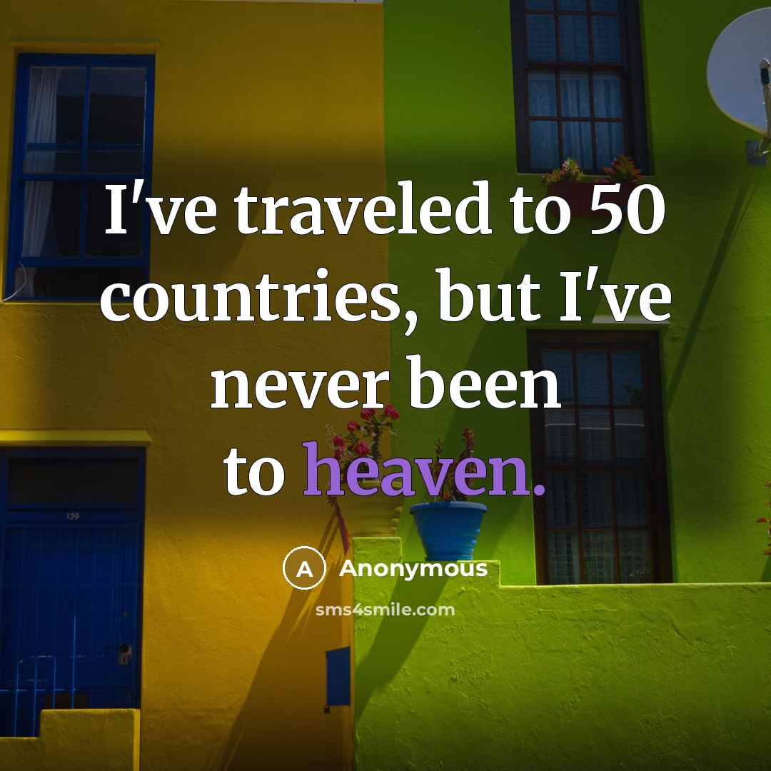 “I've traveled to 50 countries, but I've never been to…” quote by Anonymous
