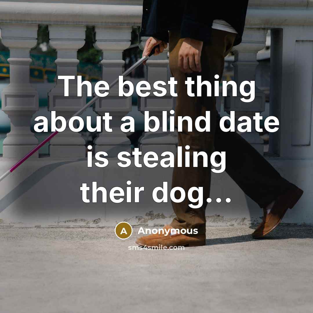 “The best thing about a blind date is stealing their dog...” quote by Anonymous
