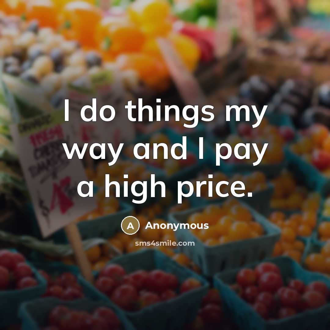 “I do things my way and I pay a high…” quote by Anonymous