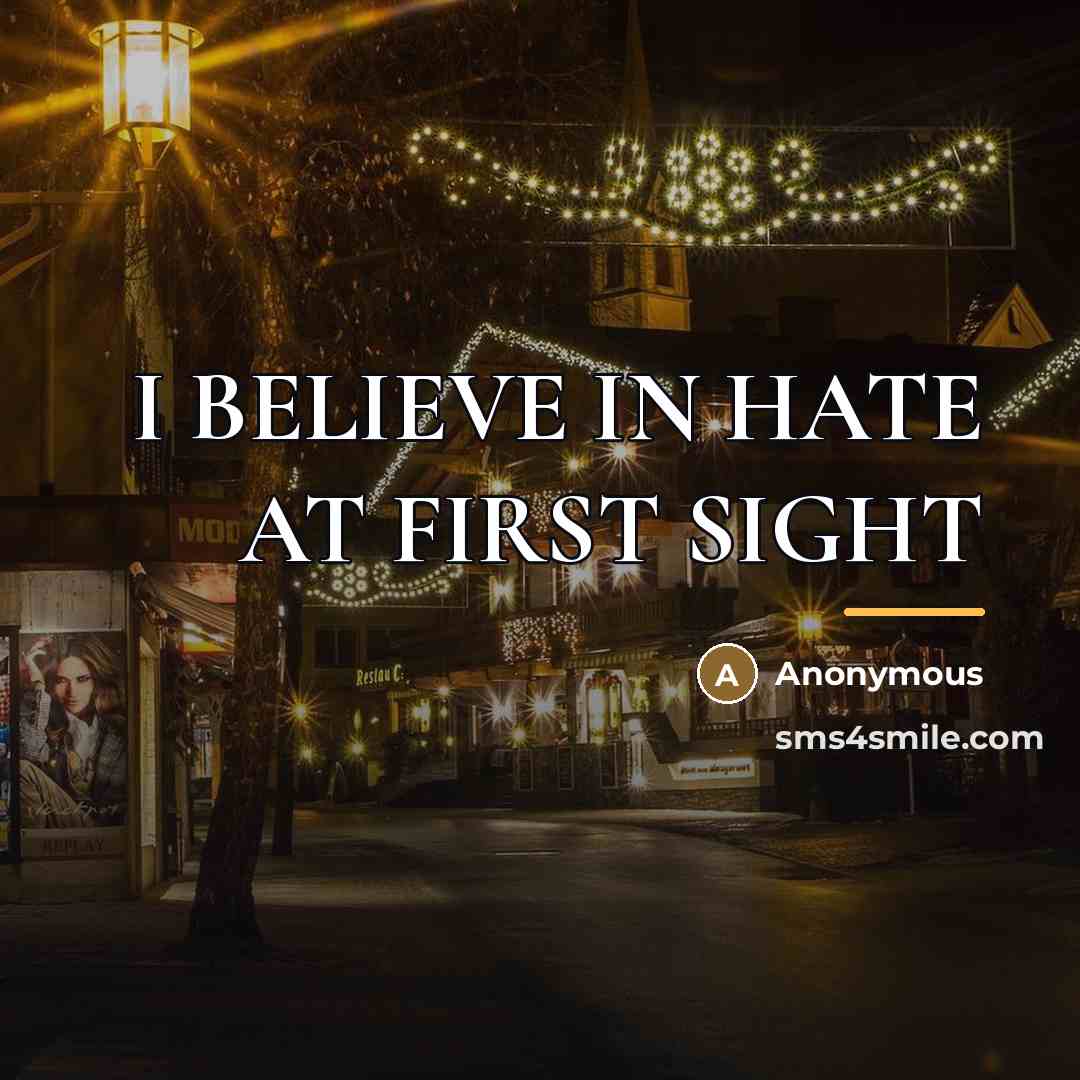 “I BELIEVE IN HATE AT FIRST SIGHT…” quote by Anonymous