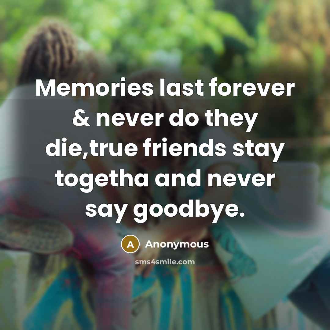 “Memories last forever & never do they die,true friends stay…” quote by Anonymous