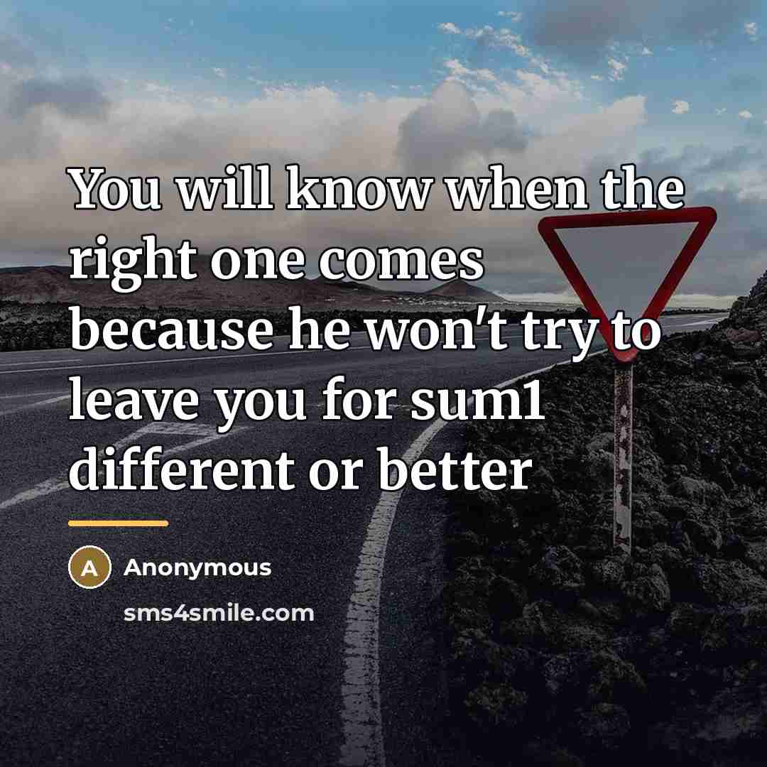 “You will know when the right one comes because he…” quote by Anonymous