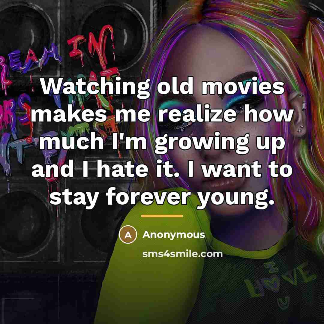 “Watching old movies makes me realize how much I'm growing…” quote by Anonymous