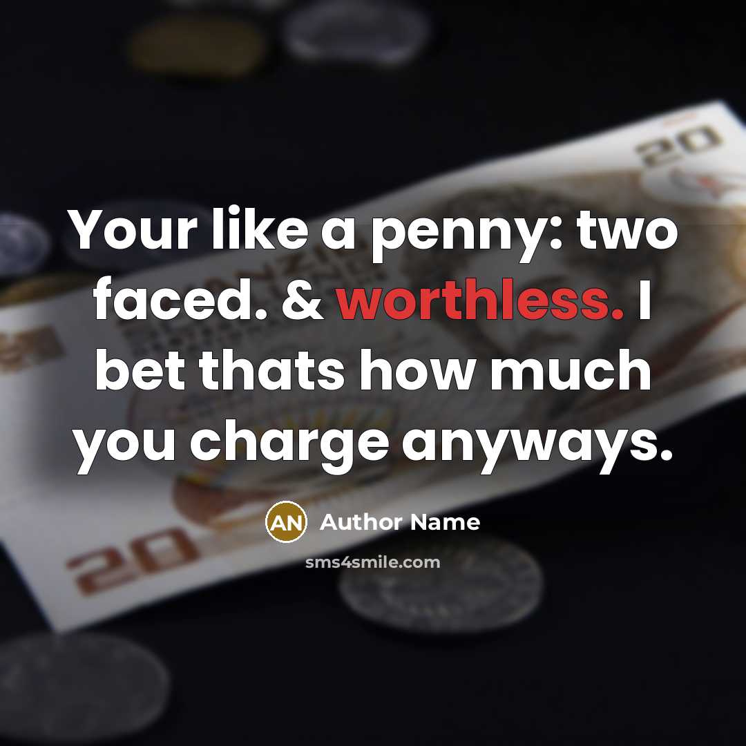 “Your like a penny: two faced. & worthless. I bet…” quote by Author Name