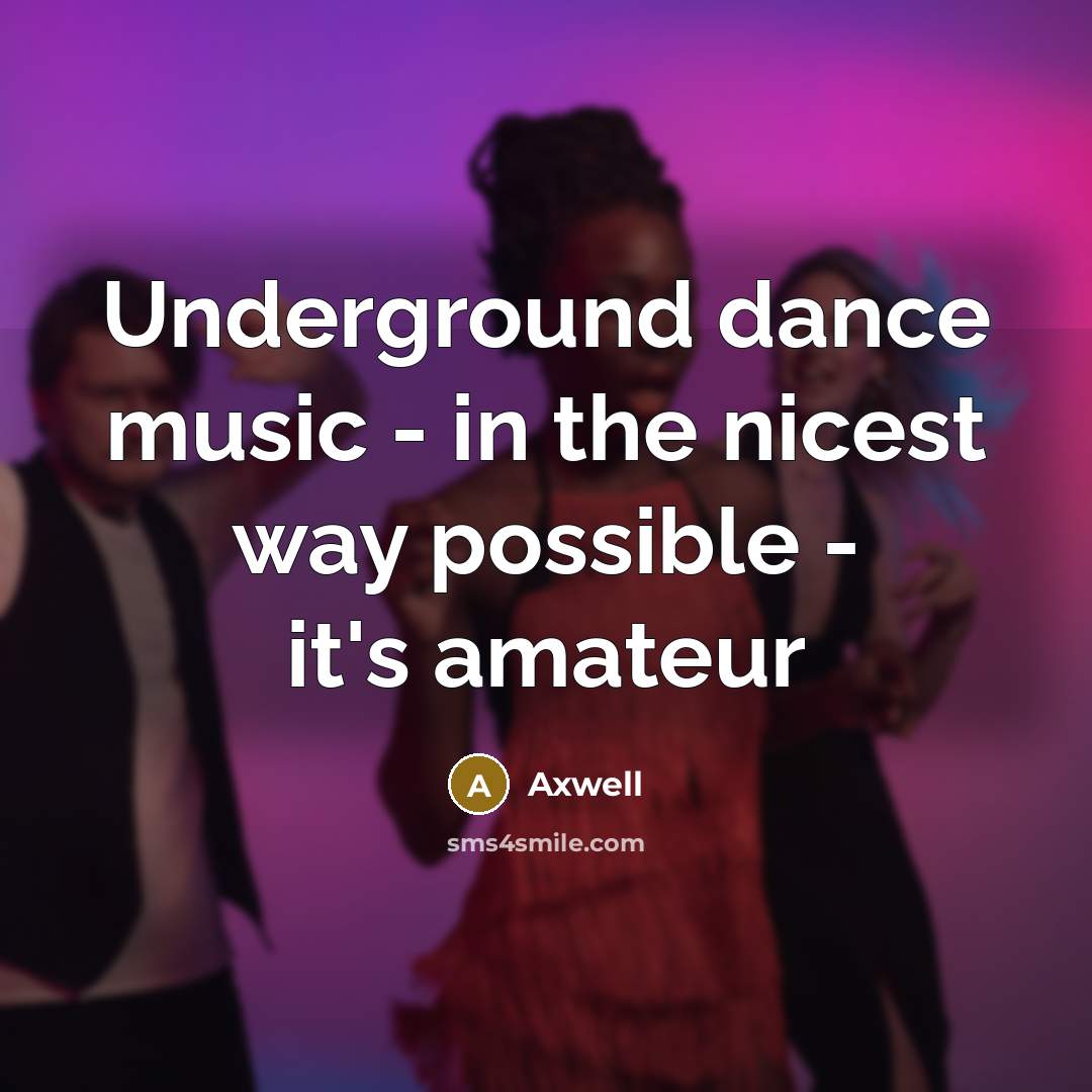 “Underground dance music - in the nicest way possible - it's amateur” quote by Axwell