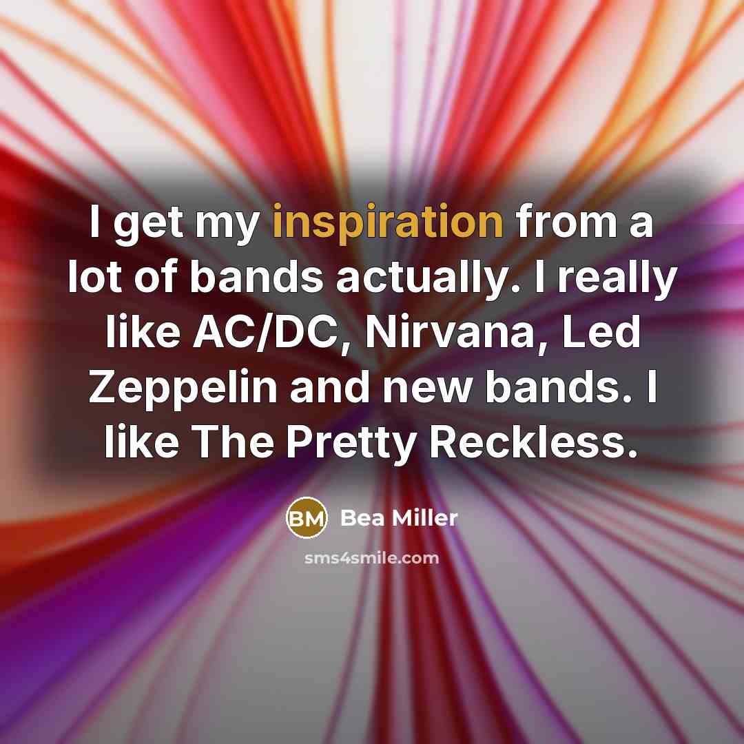 “I get my inspiration from a lot of bands actually.…” quote by Bea Miller