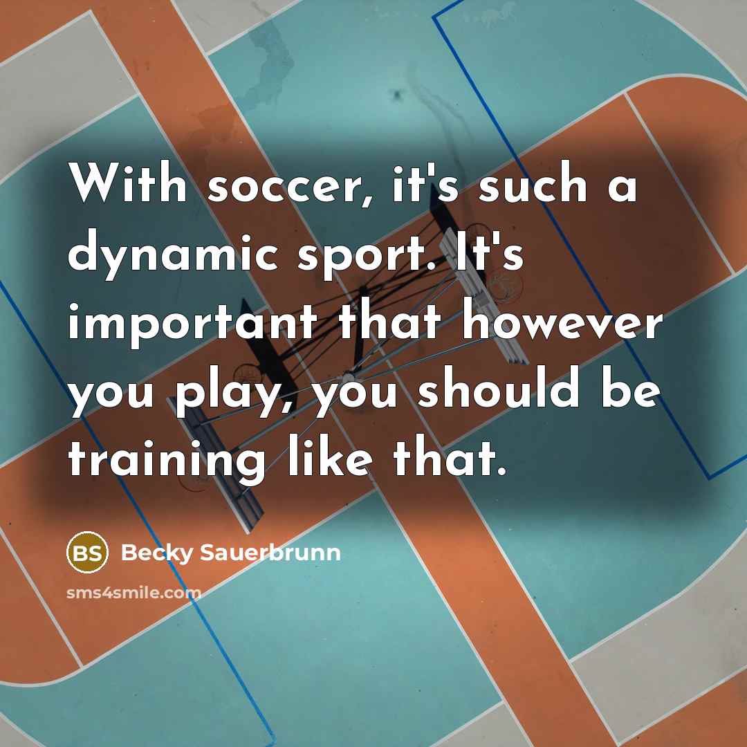 “With soccer, it's such a dynamic sport. It's important that…” quote by Becky Sauerbrunn