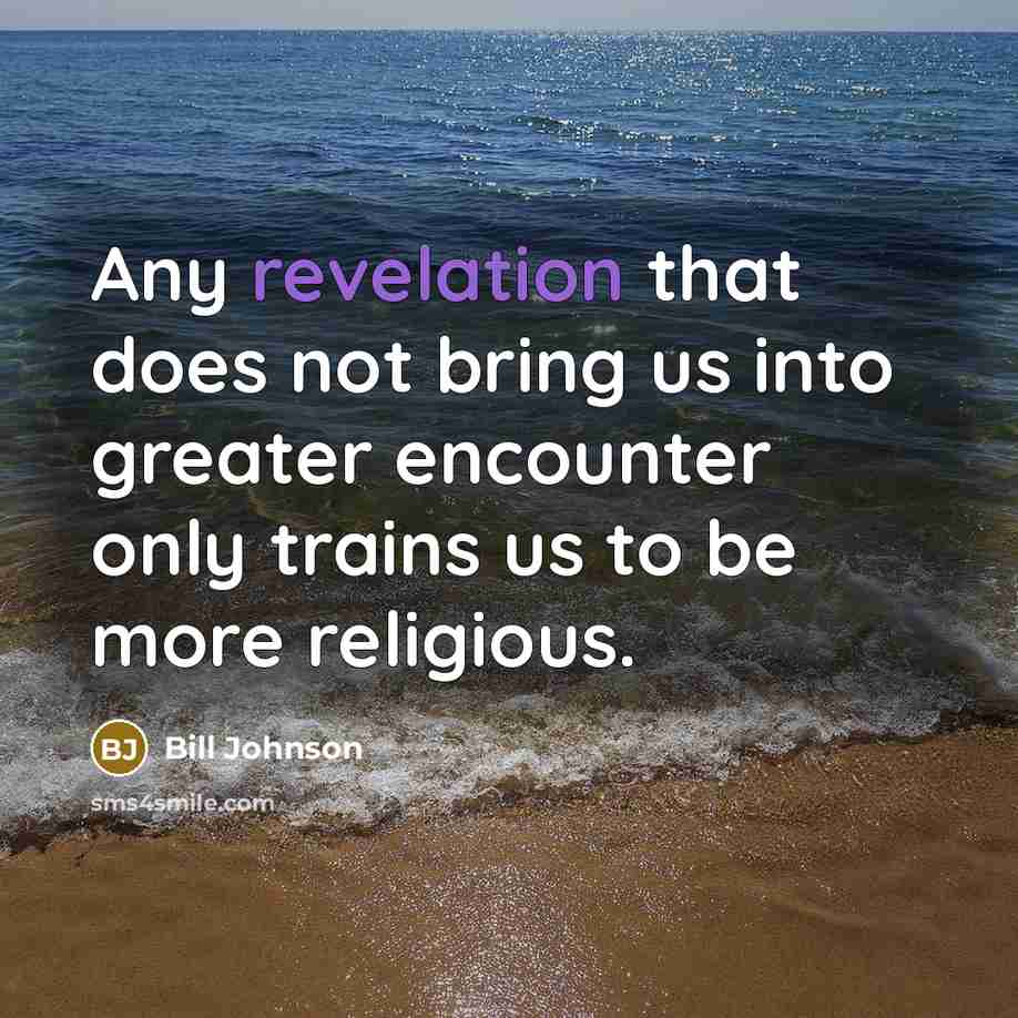 “Any revelation that does not bring us into greater encounter…” quote by Bill Johnson