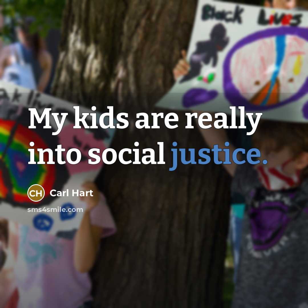 “My kids are really into social justice.…” quote by Carl Hart