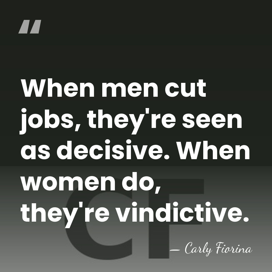 When men cut jobs, they're seen as decisive. When women do, they're&hellip; - Carly Fiorina