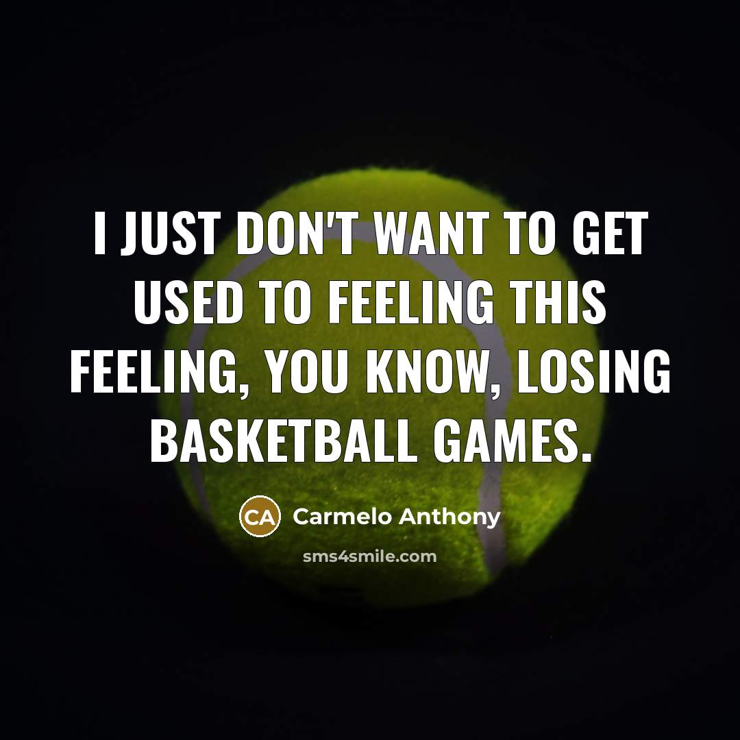“I just don't want to get used to feeling this…” quote by Carmelo Anthony