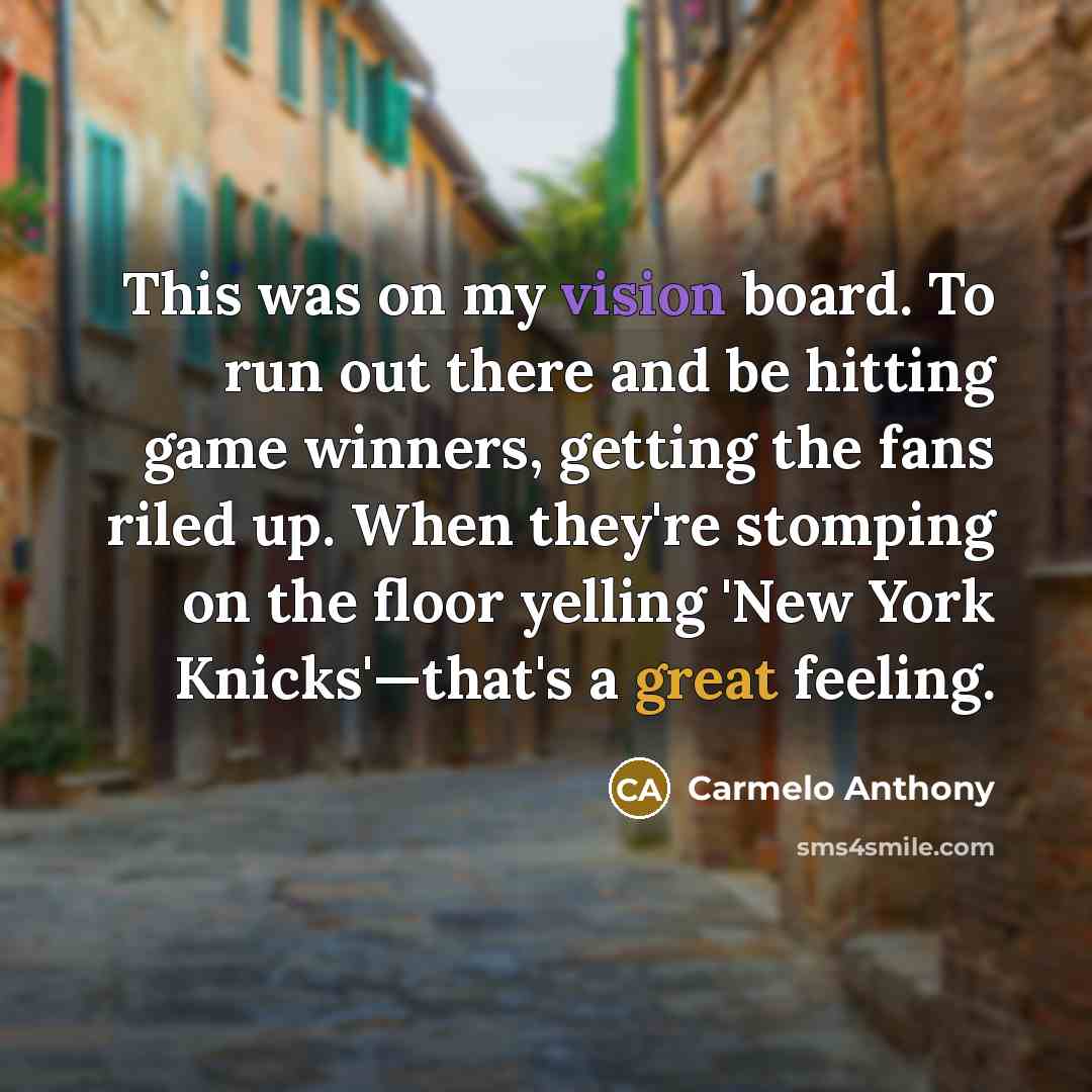 “This was on my vision board. To run out there…” quote by Carmelo Anthony