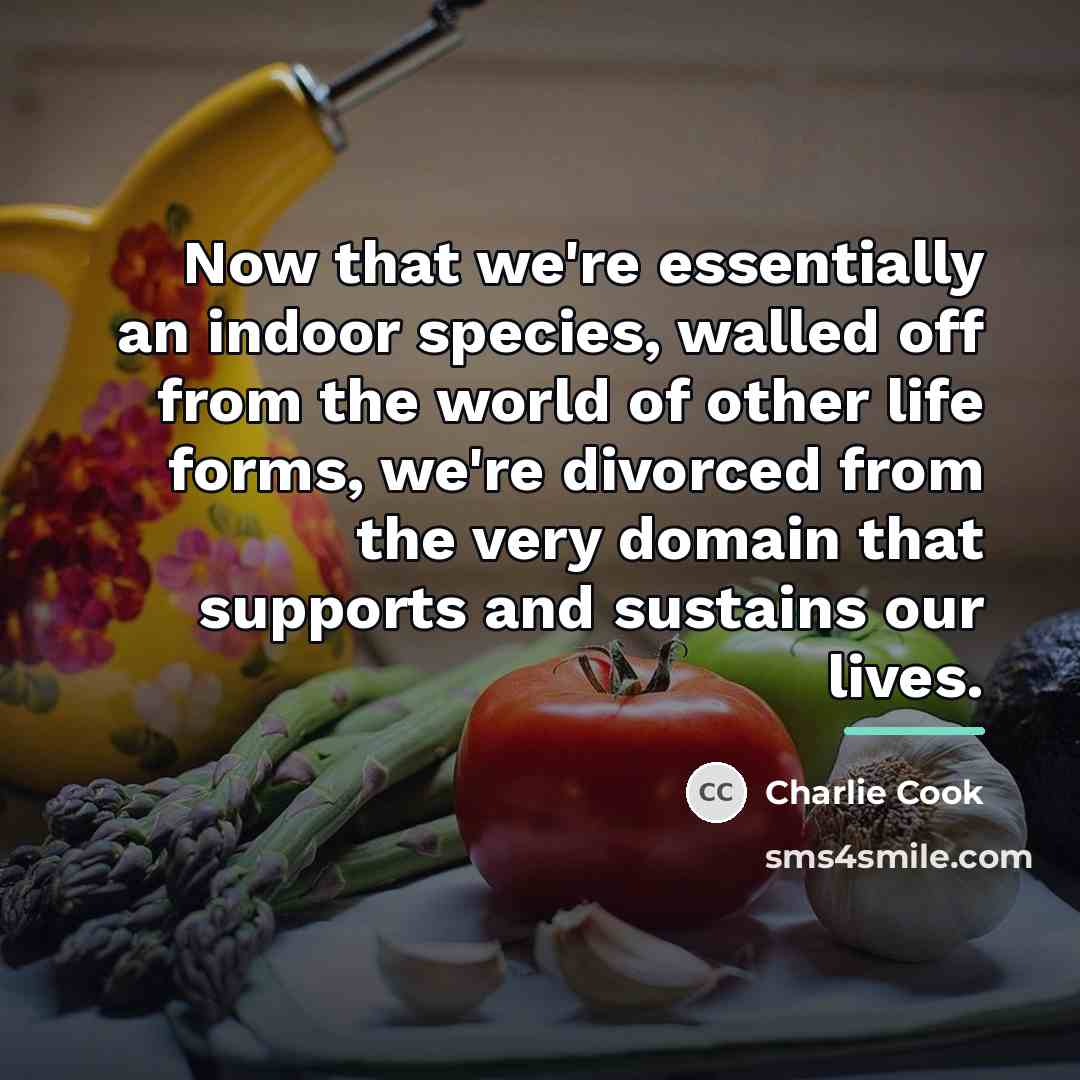 “Now that we're essentially an indoor species, walled off from…” quote by Charlie Cook