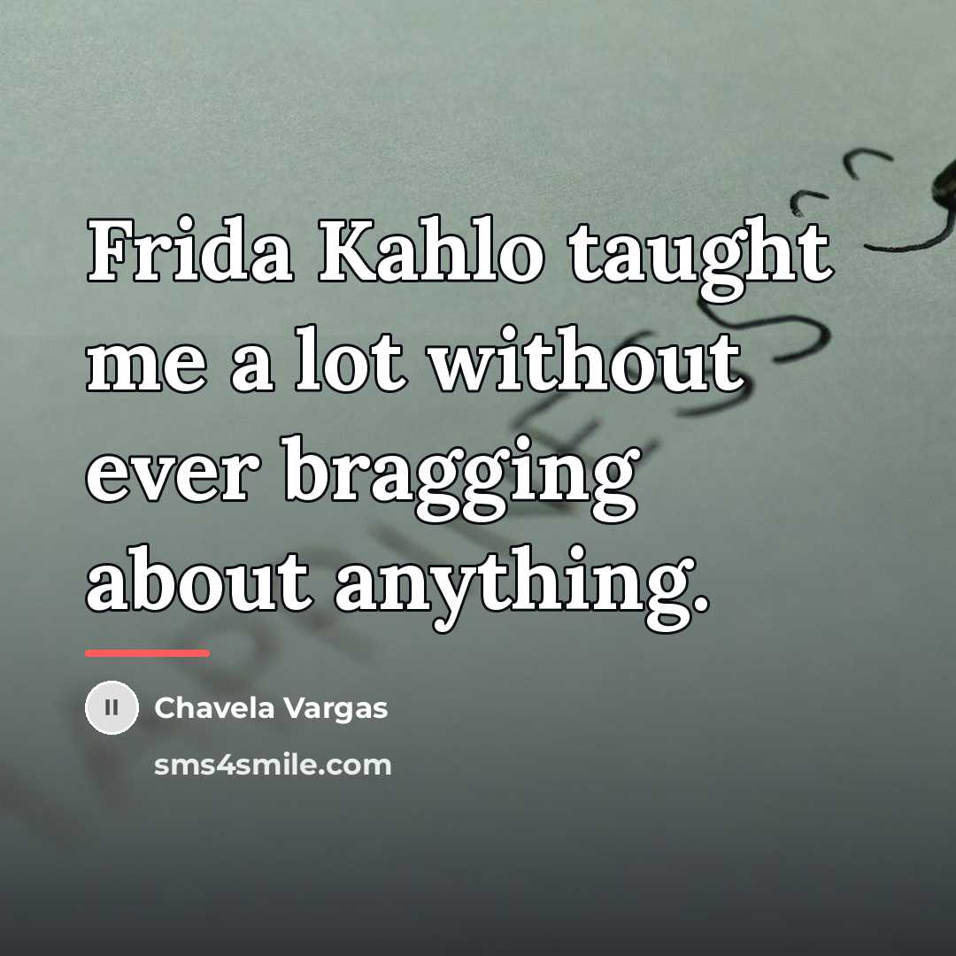“Frida Kahlo taught me a lot without ever bragging about…” quote by Chavela Vargas