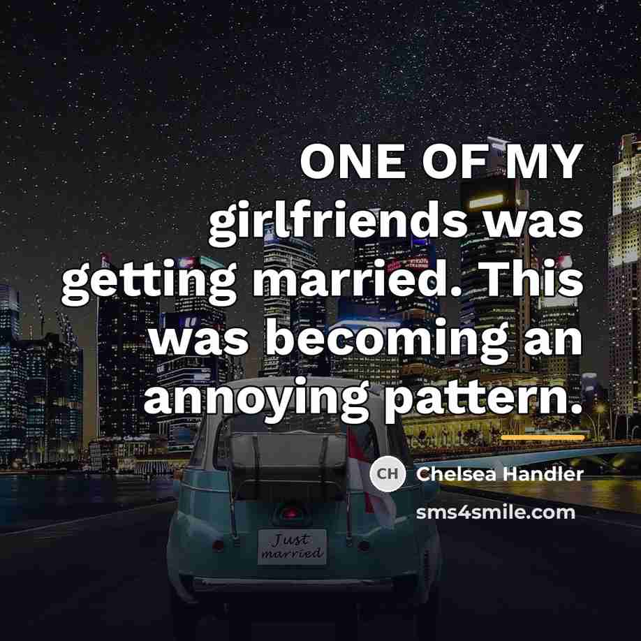 “ONE OF MY girlfriends was getting married. This was becoming…” quote by Chelsea Handler