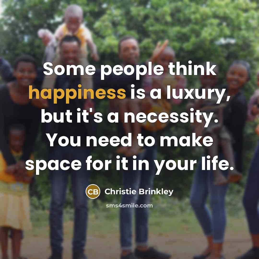 “Some people think happiness is a luxury, but it's a…” quote by Christie Brinkley