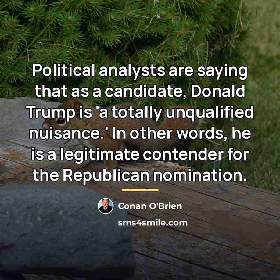“Political analysts are saying that as a candidate, Donald Trump…” quote by Conan O'Brien