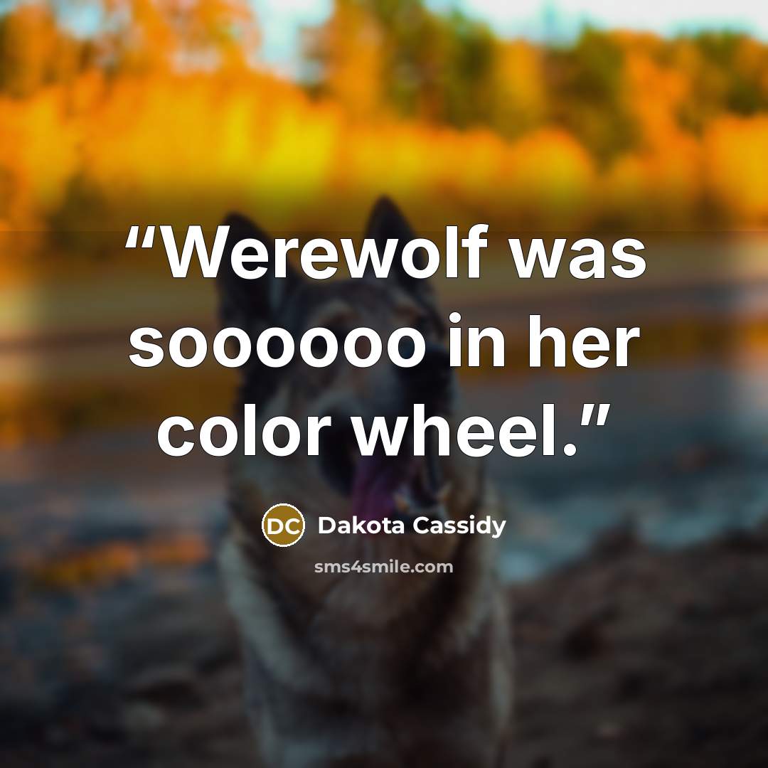 “Werewolf was soooooo in her color wheel.” quote by Dakota Cassidy