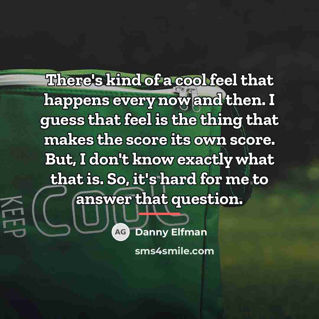 “There's kind of a cool feel that happens every now…” quote by Danny Elfman