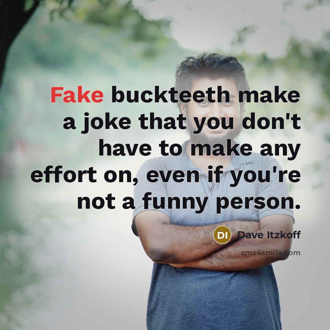 “Fake buckteeth make a joke that you don't have to…” quote by Dave Itzkoff
