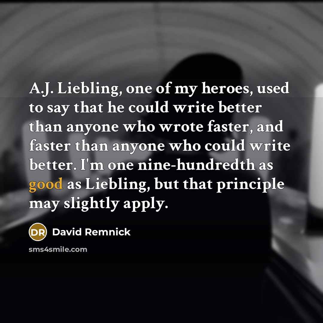 “A.J. Liebling, one of my heroes, used to say that…” quote by David Remnick