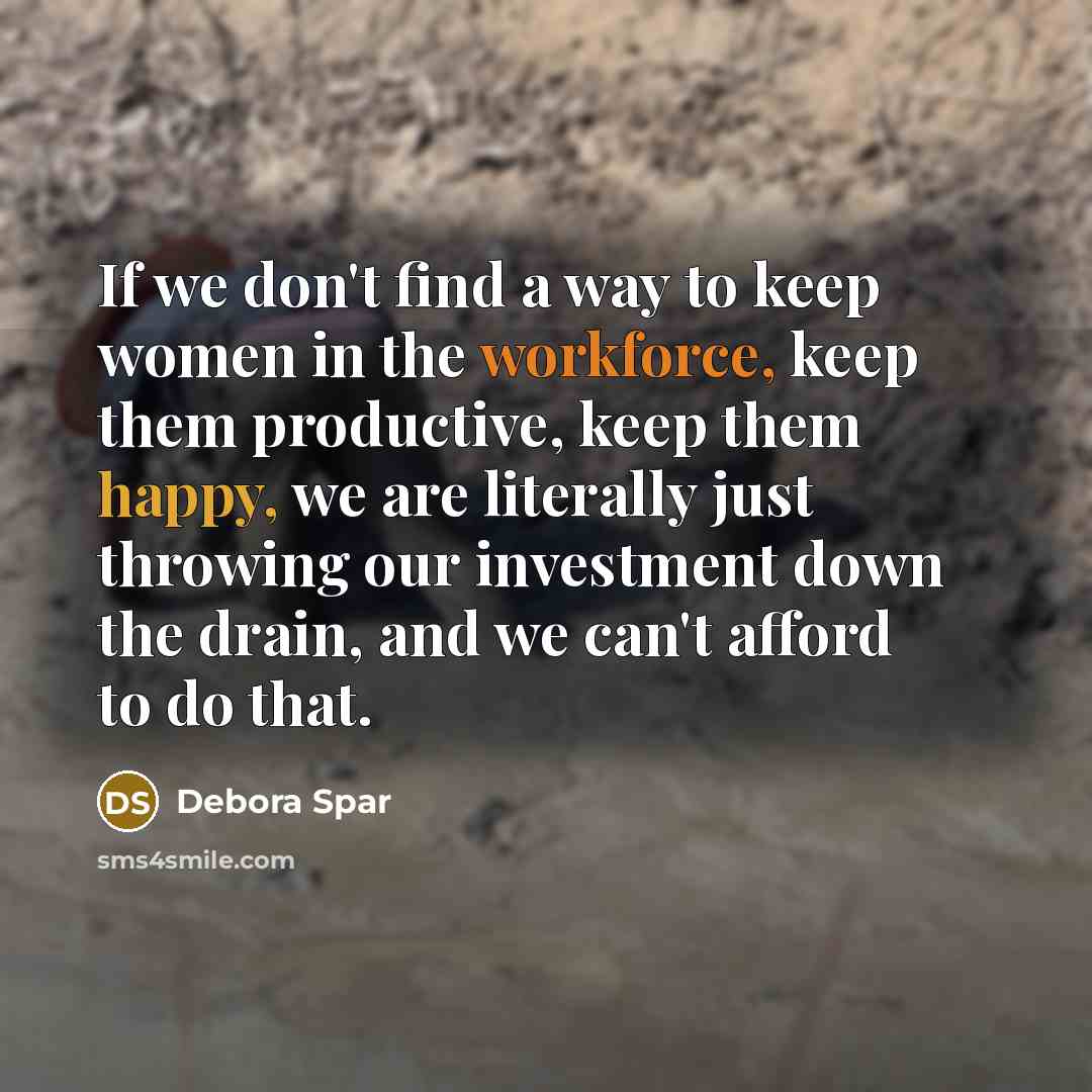 “If we don't find a way to keep women in…” quote by Debora Spar
