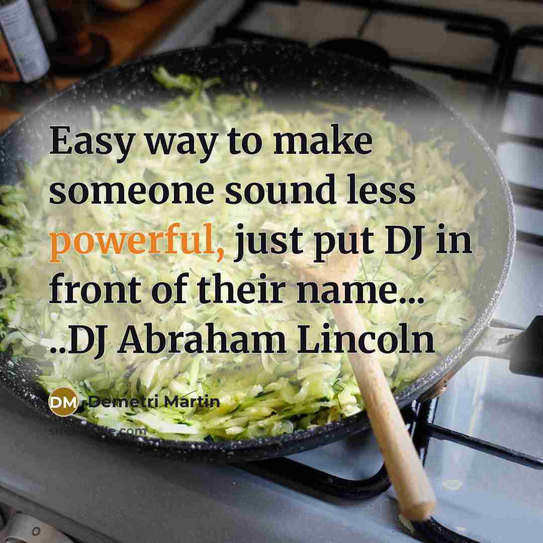 “Easy way to make someone sound less powerful, just put…” quote by Demetri Martin