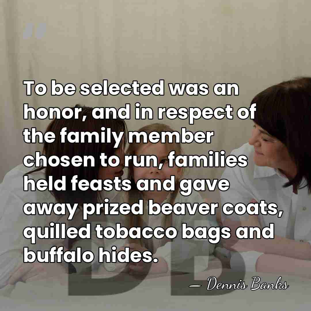 To be selected was an honor, and in respect of the family&hellip; - Dennis Banks