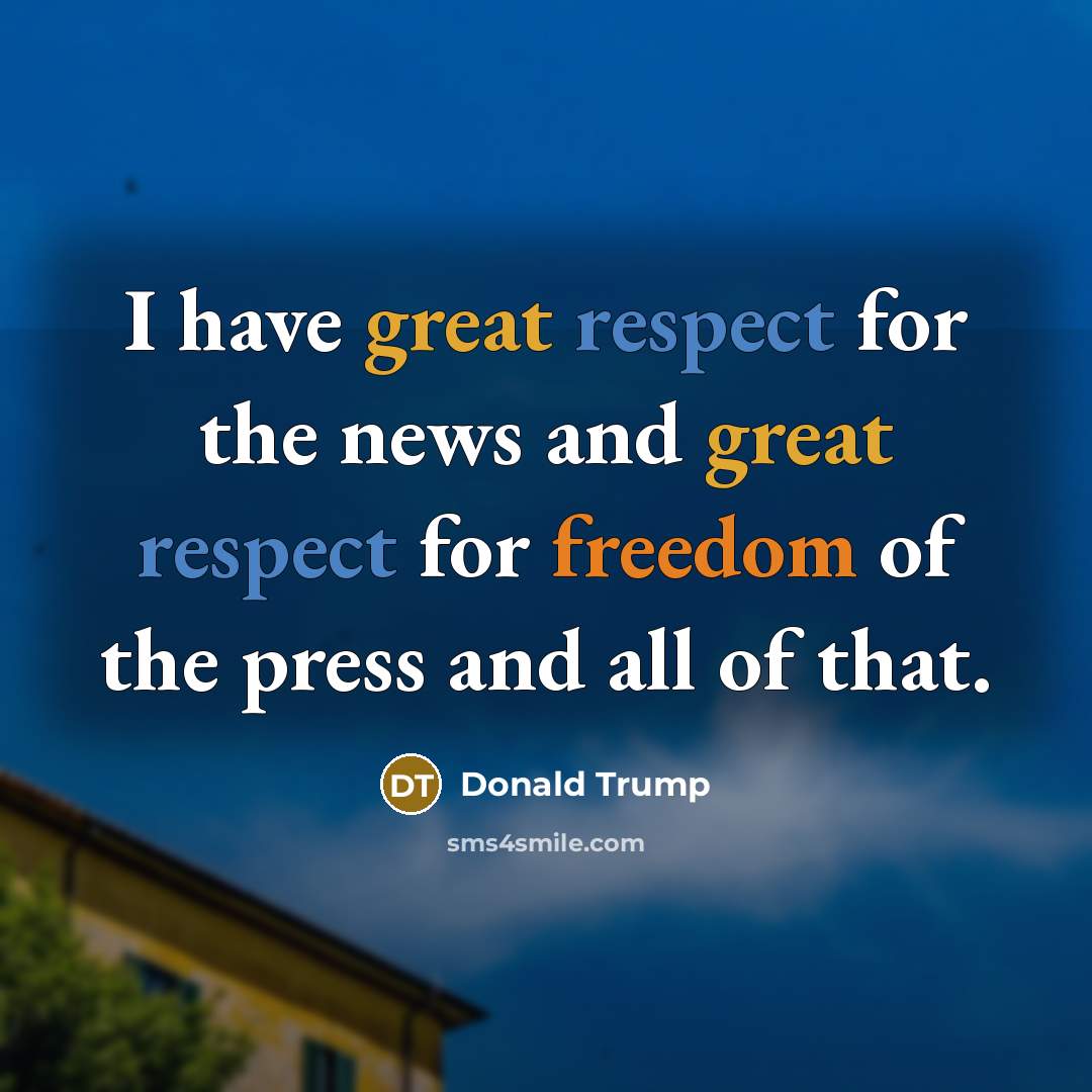 “I have great respect for the news and great respect…” quote by Donald Trump