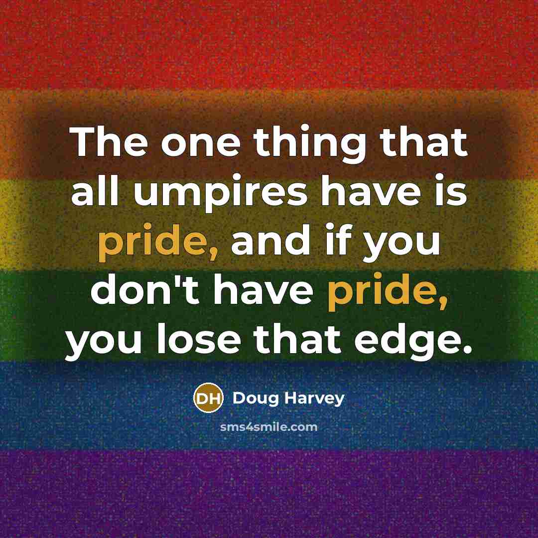 “The one thing that all umpires have is pride, and…” quote by Doug Harvey