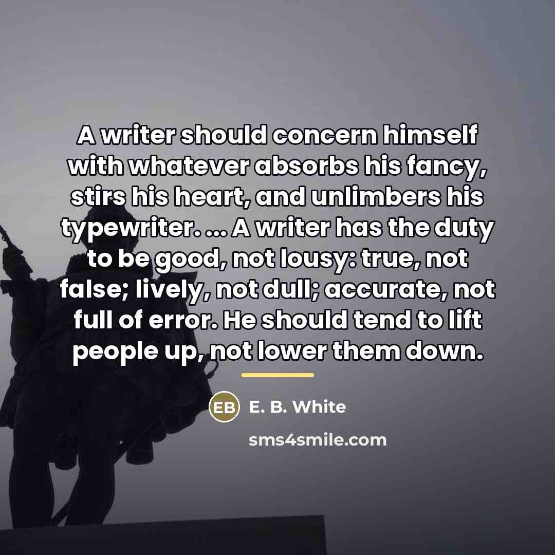 “A writer should concern himself with whatever absorbs his fancy,…” quote by E. B. White
