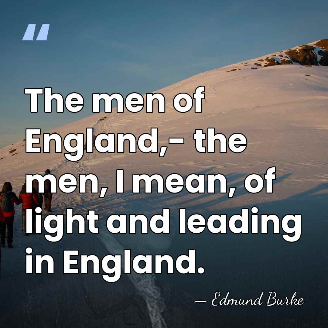 The men of England,- the men, I mean, of light and leading&hellip; - Edmund Burke