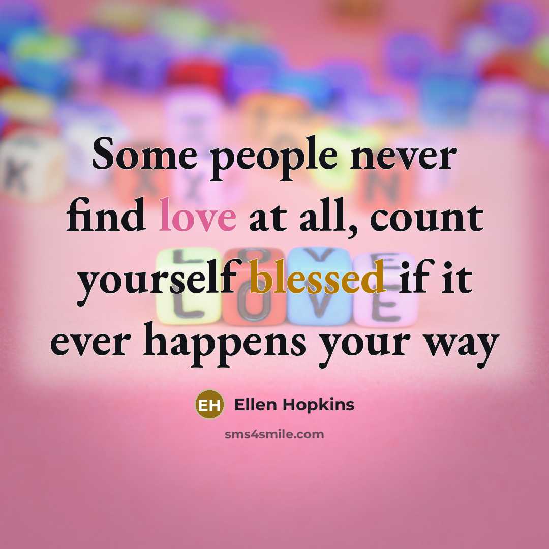 “Some people never find love at all, count yourself blessed…” quote by Ellen Hopkins