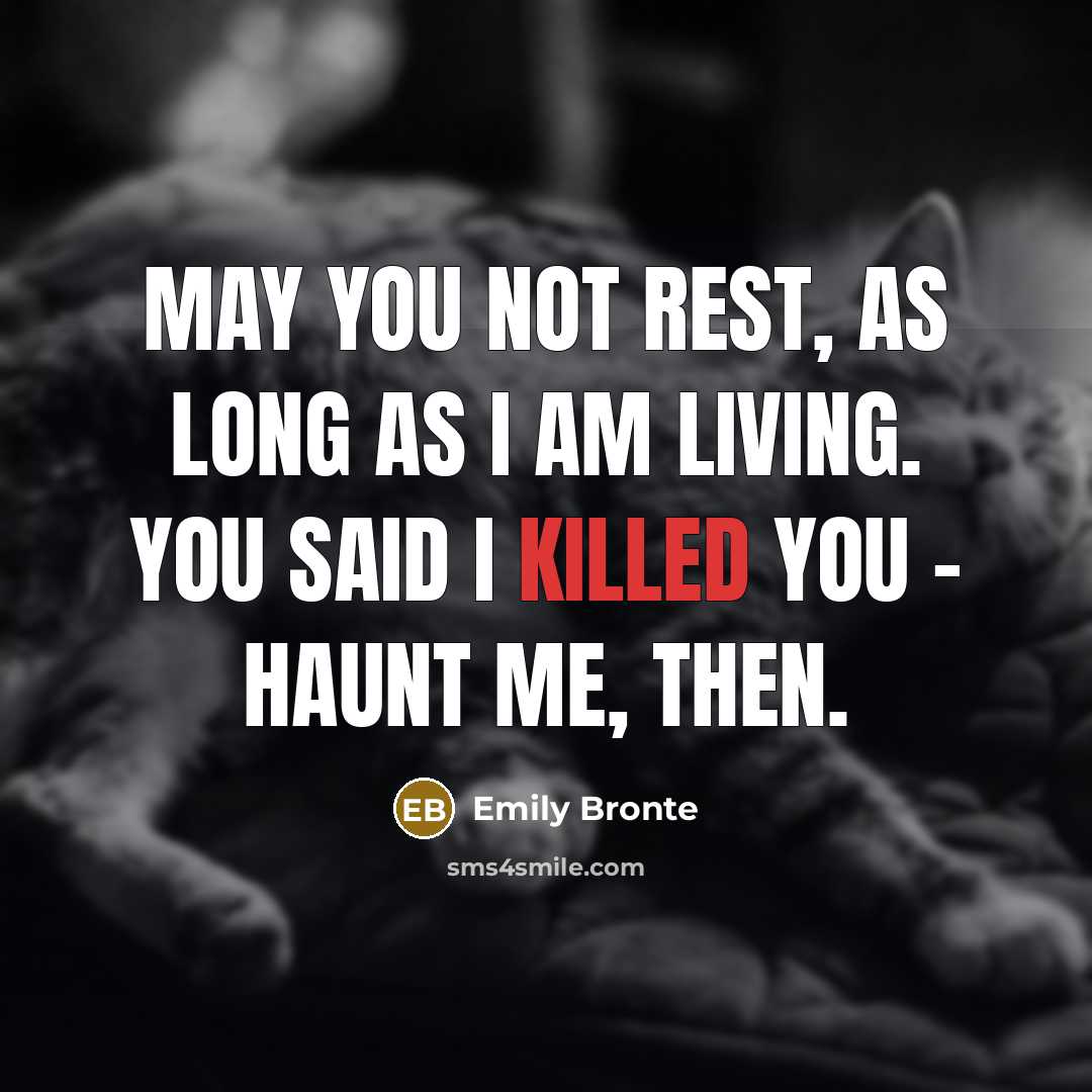 “May you not rest, as long as I am living. You said I killed you - haunt me, then.” quote by Emily Bronte