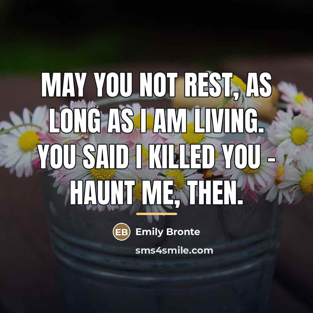 “May you not rest, as long as I am living.…” quote by Emily Bronte