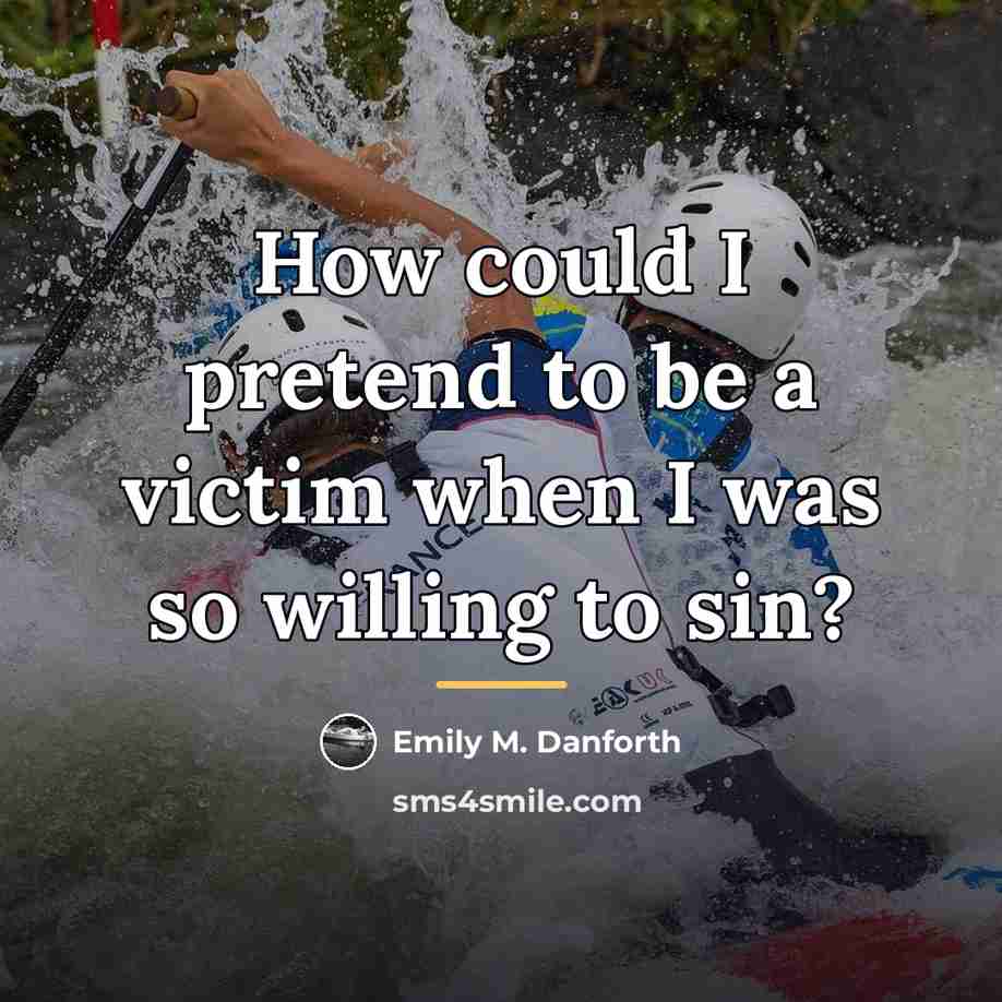 “How could I pretend to be a victim when I…” quote by Emily M. Danforth