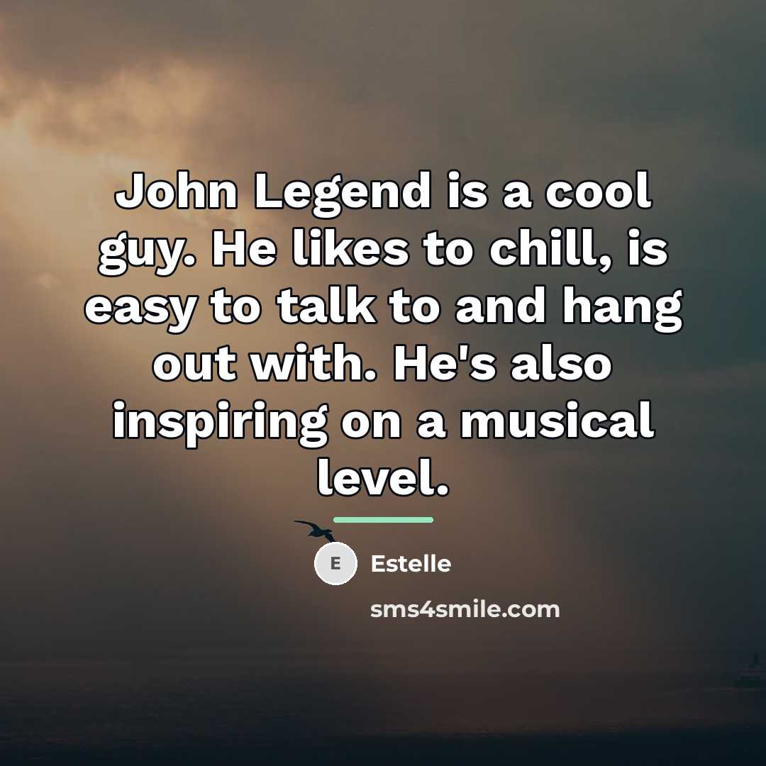 “John Legend is a cool guy. He likes to chill,…” quote by Estelle