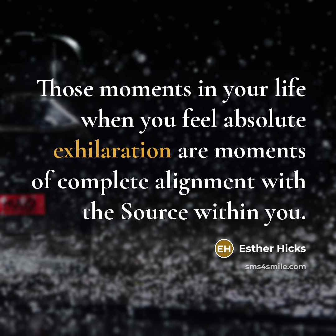 “Those moments in your life when you feel absolute exhilaration…” quote by Esther Hicks