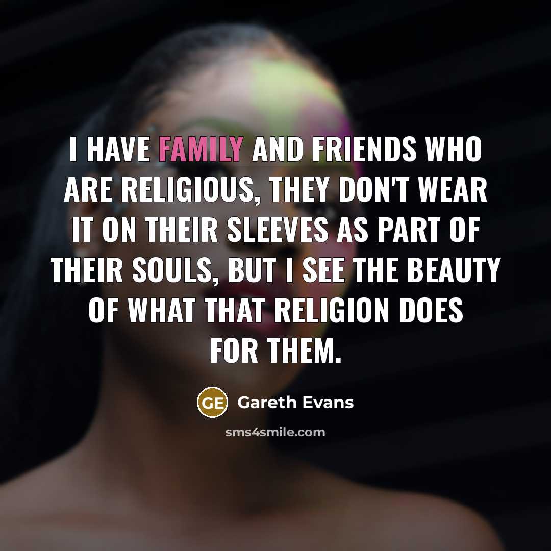 “I have family and friends who are religious, they don't…” quote by Gareth Evans