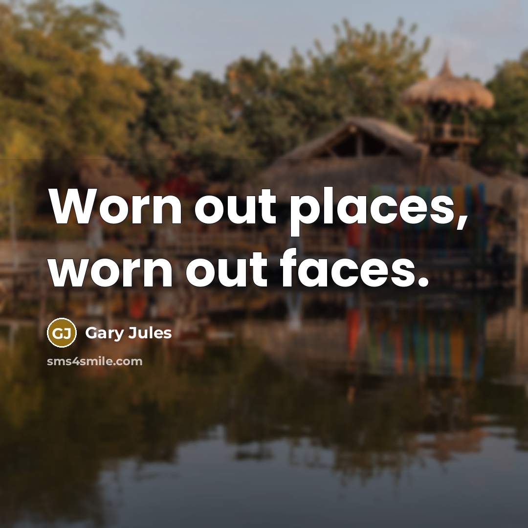 “Worn out places, worn out faces.…” quote by Gary Jules
