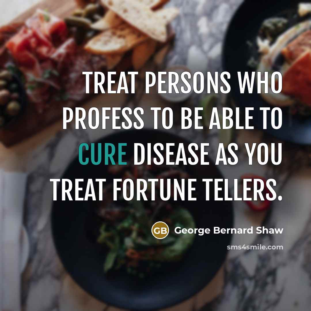 “Treat persons who profess to be able to cure disease…” quote by George Bernard Shaw