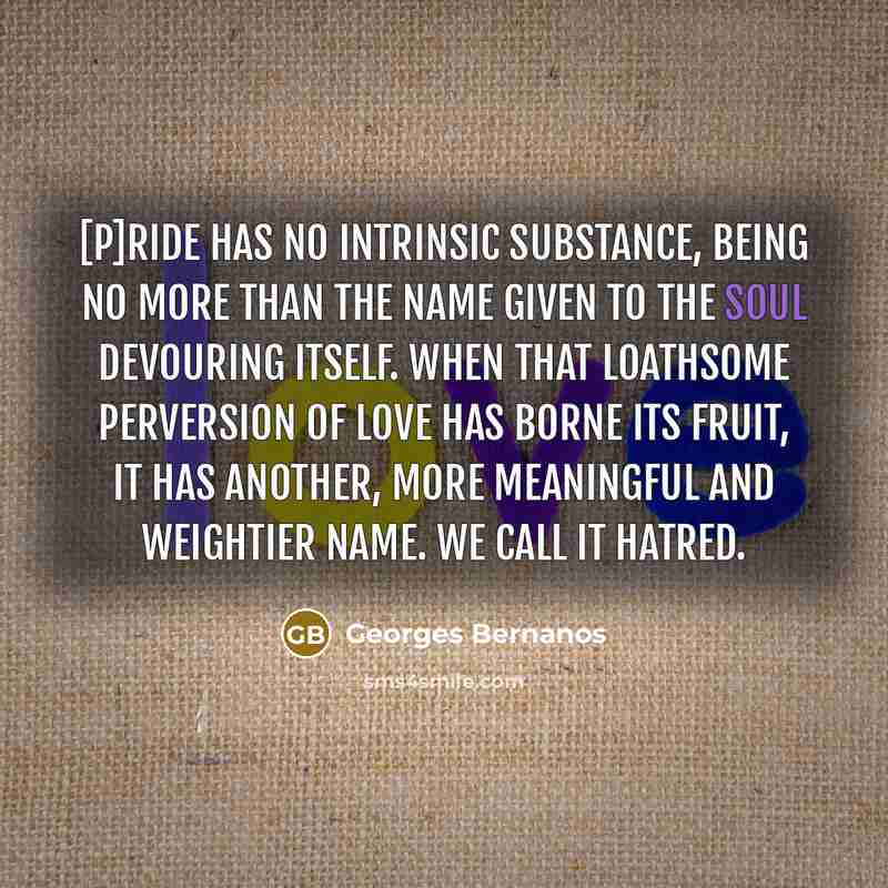 “[P]ride has no intrinsic substance, being no more than the…” quote by Georges Bernanos