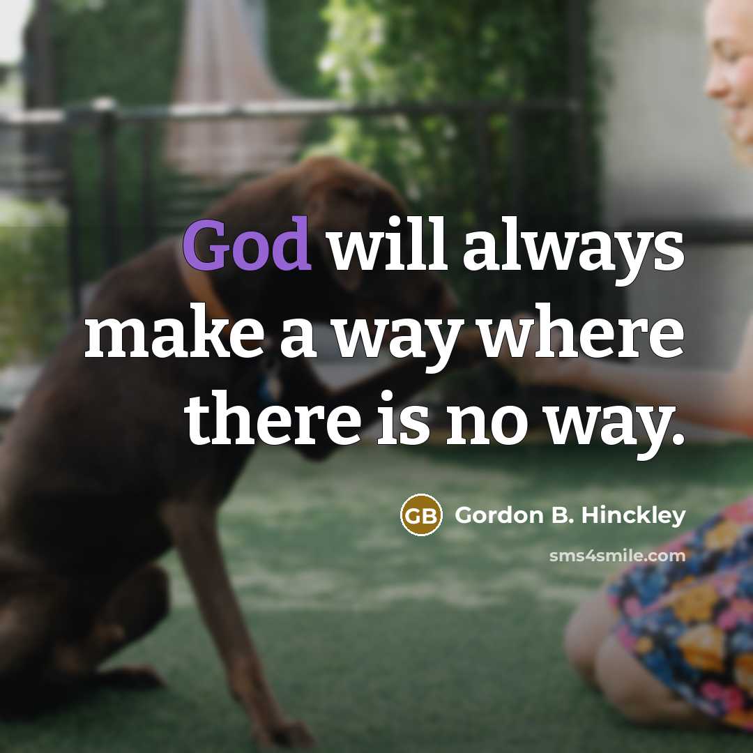 “God will always make a way where there is no…” quote by Gordon B. Hinckley