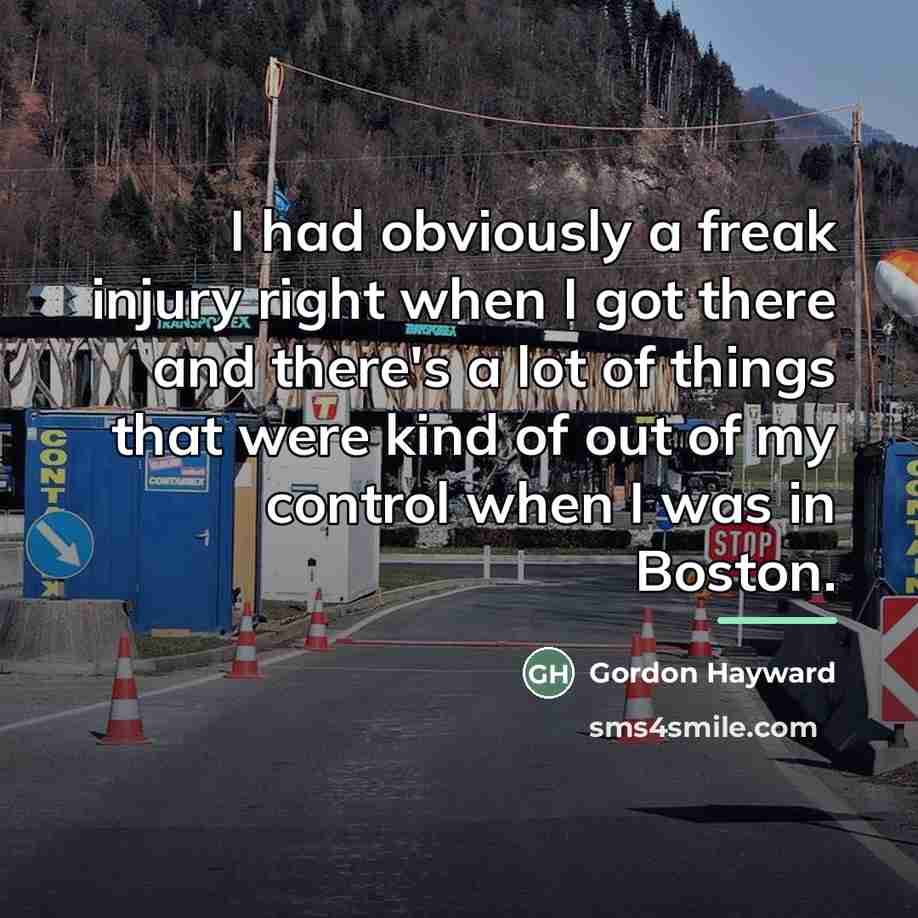 “I had obviously a freak injury right when I got…” quote by Gordon Hayward