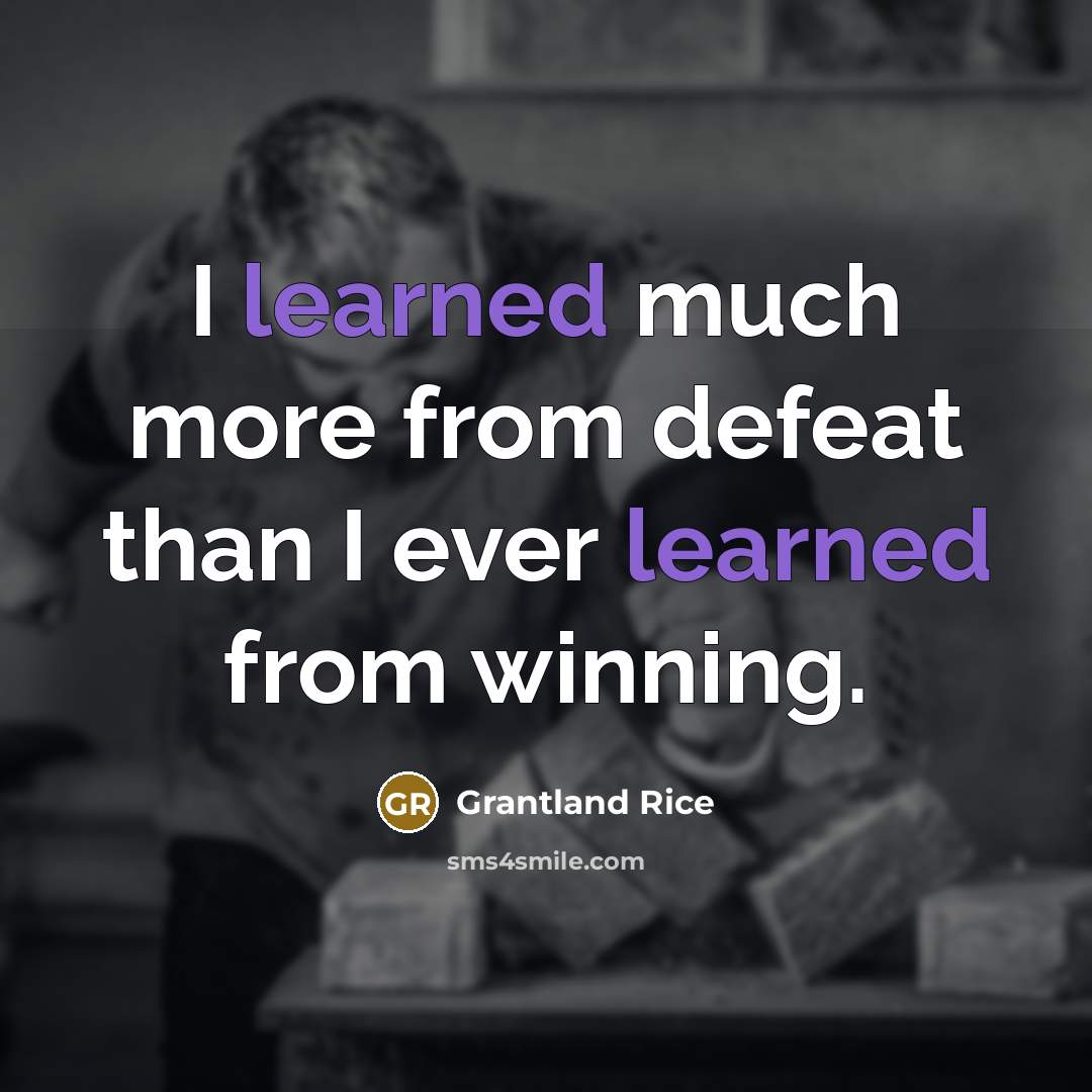 “I learned much more from defeat than I ever learned…” quote by Grantland Rice