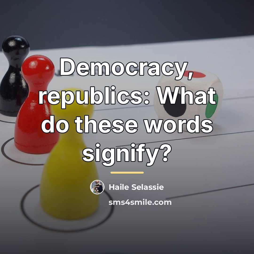 “Democracy, republics: What do these words signify?…” quote by Haile Selassie