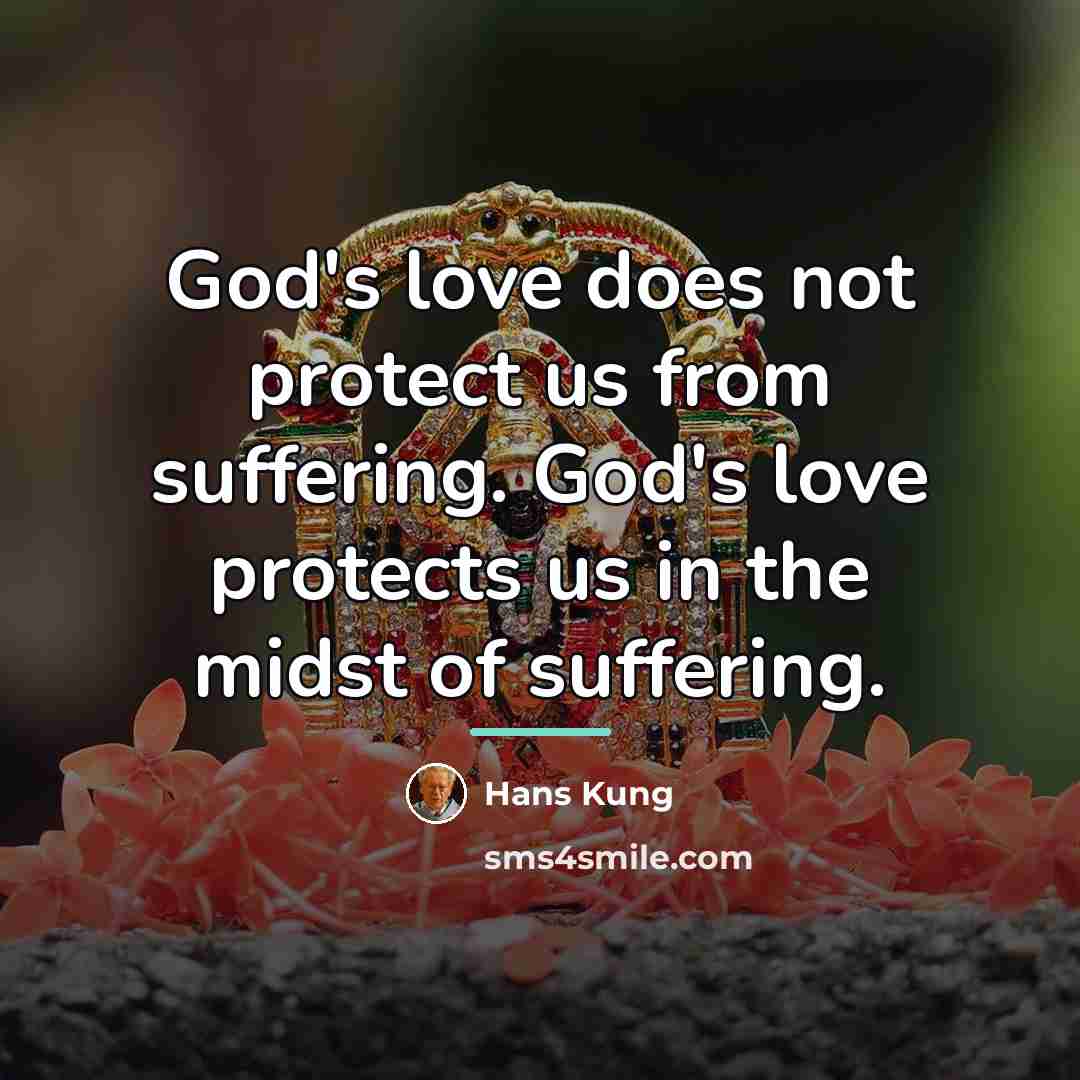 “God's love does not protect us from suffering. God's love…” quote by Hans Kung