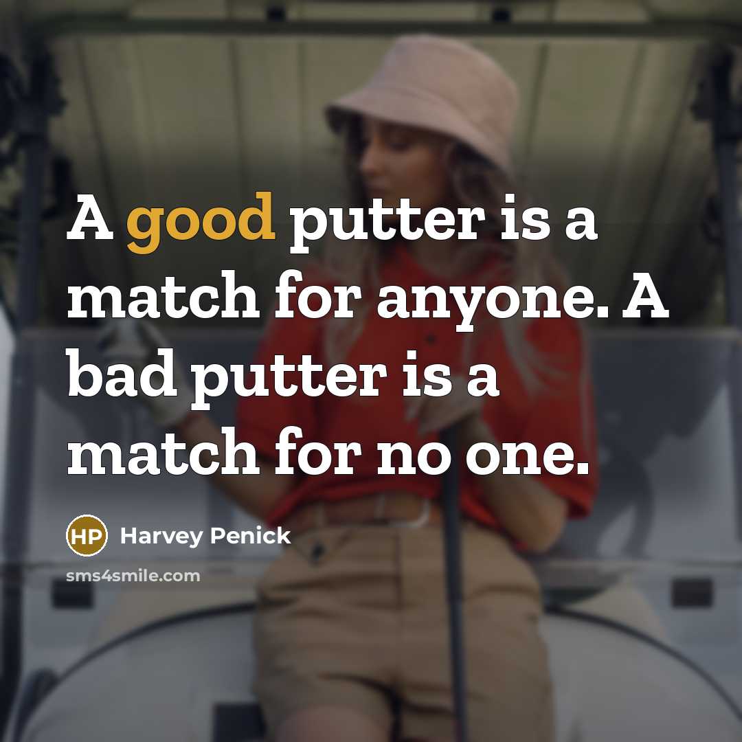 “A good putter is a match for anyone. A bad…” quote by Harvey Penick