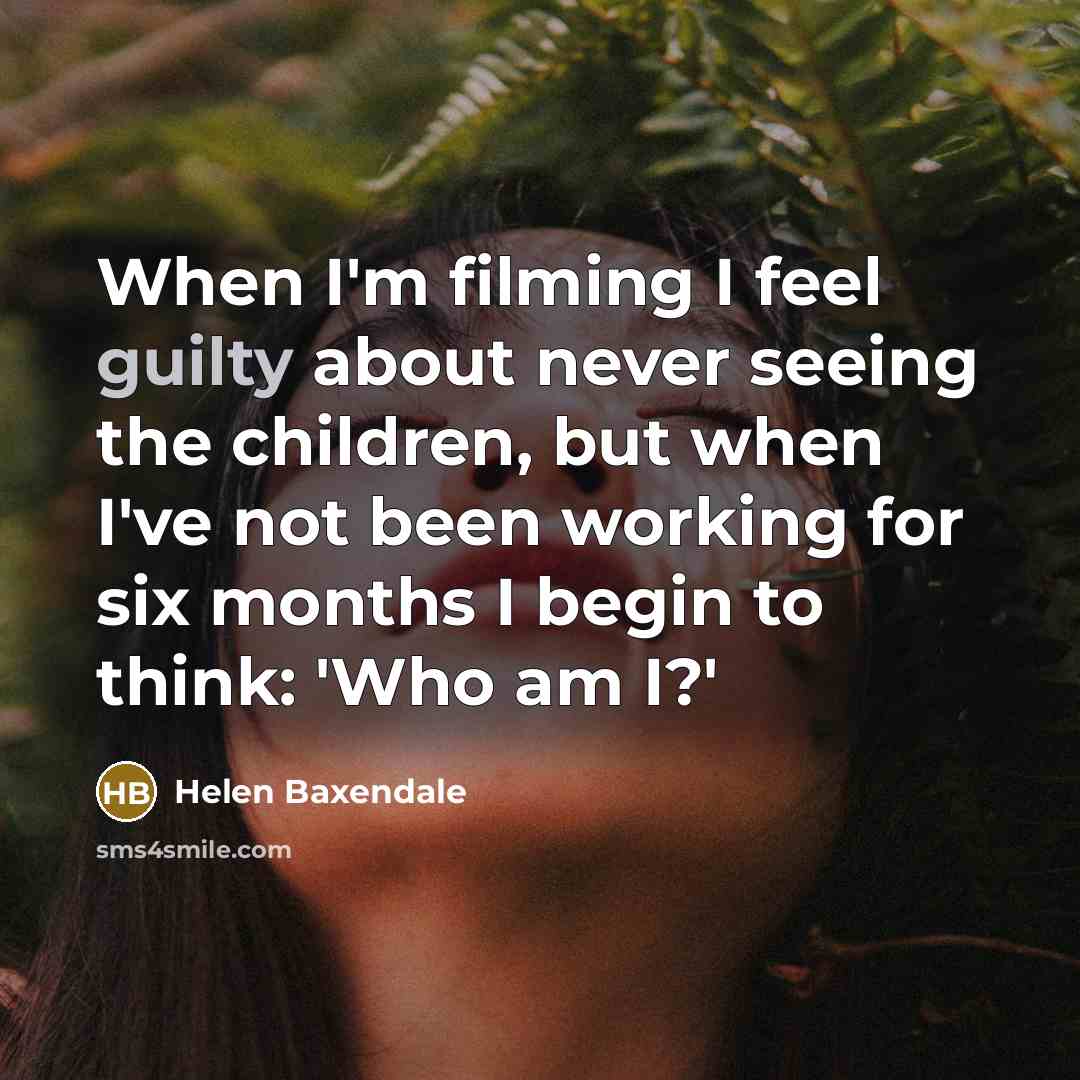 “When I'm filming I feel guilty about never seeing the…” quote by Helen Baxendale